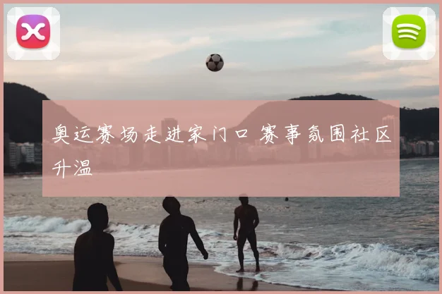 奥运赛场走进家门口 赛事氛围社区升温