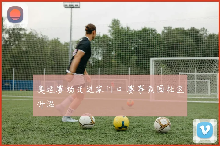 奥运赛场走进家门口 赛事氛围社区升温